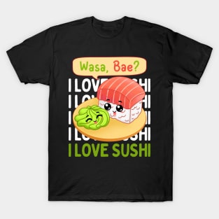 Wasa Bae I love Sushi wasabi Cute Kawaii Sushi Animal Life is better eating sushi ramen Chinese food addict T-Shirt